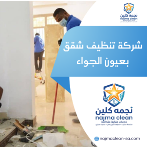 شركة تنظيف شقق بعيون الجواء شركة تنظيف شقق بعيون الجواء
